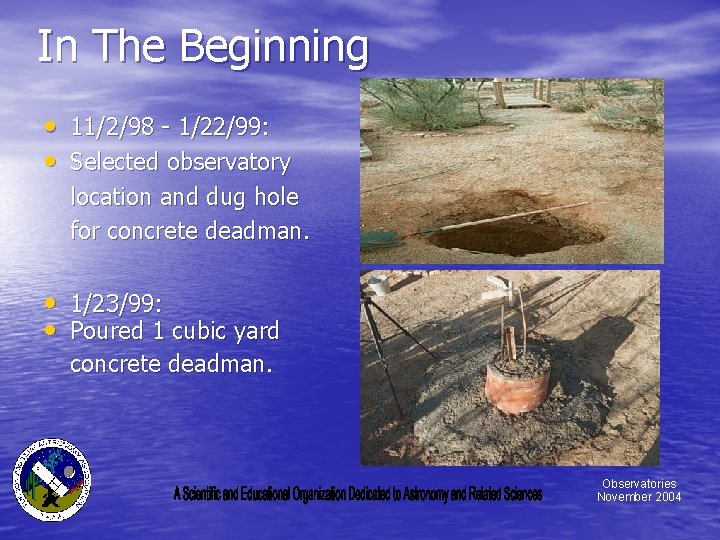 In The Beginning • 11/2/98 - 1/22/99: • Selected observatory location and dug hole