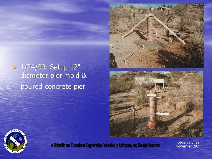  • 1/24/99: Setup 12" diameter pier mold & poured concrete pier Observatories November