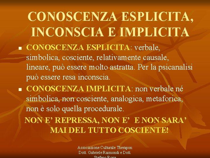 CONOSCENZA ESPLICITA, INCONSCIA E IMPLICITA CONOSCENZA ESPLICITA: verbale, simbolica, cosciente, relativamente causale, lineare, può