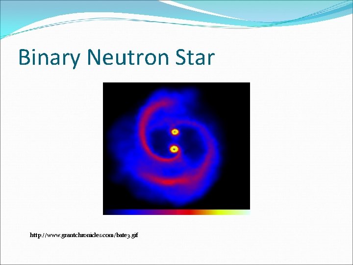 Binary Neutron Star http: //www. grantchronicles. com/bate 3. gif 