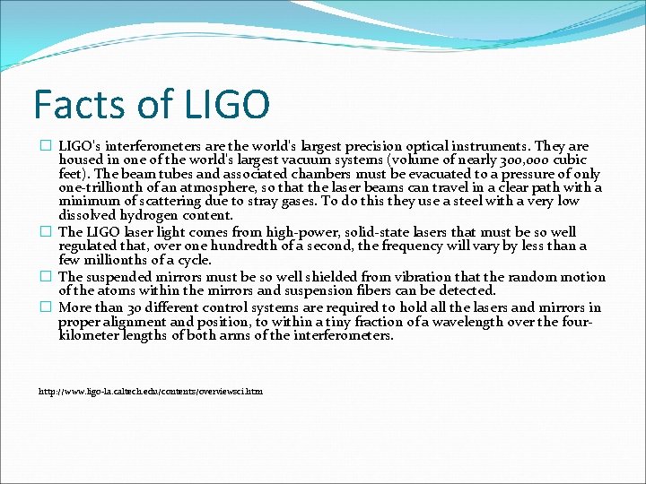 Facts of LIGO � LIGO's interferometers are the world's largest precision optical instruments. They