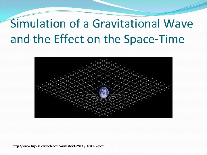 Simulation of a Gravitational Wave and the Effect on the Space-Time http: //www. ligo-la.