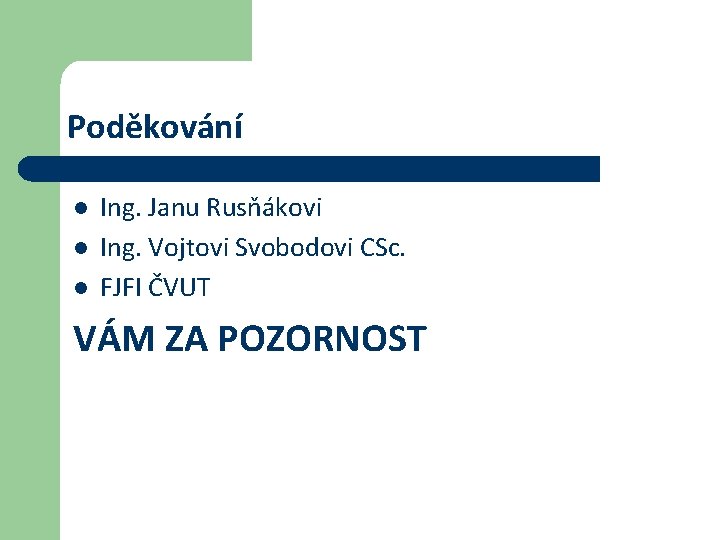 Poděkování l l l Ing. Janu Rusňákovi Ing. Vojtovi Svobodovi CSc. FJFI ČVUT VÁM