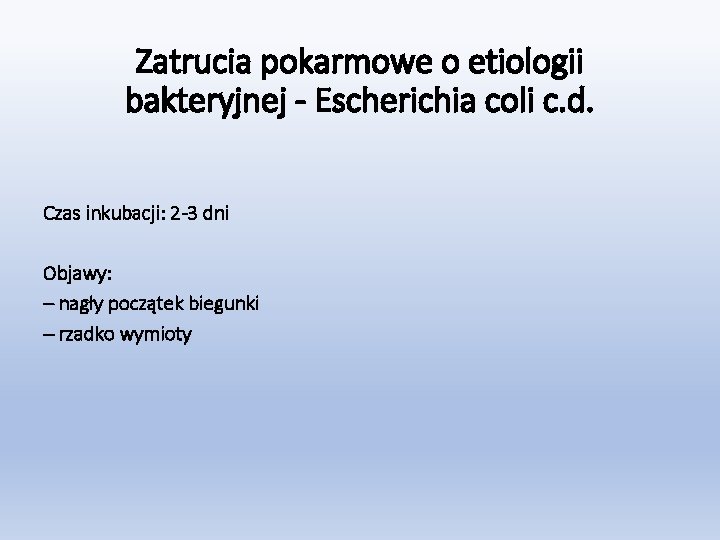 Zatrucia pokarmowe o etiologii bakteryjnej - Escherichia coli c. d. Czas inkubacji: 2 -3
