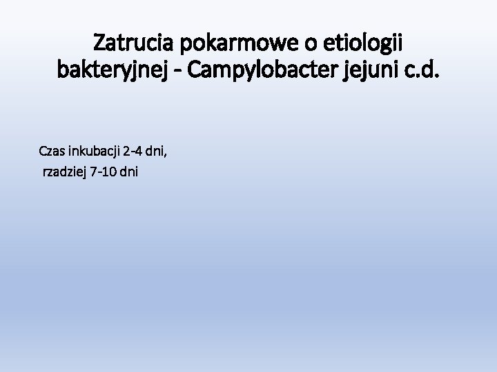 Zatrucia pokarmowe o etiologii bakteryjnej - Campylobacter jejuni c. d. Czas inkubacji 2 -4