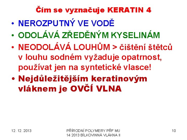 Čím se vyznačuje KERATIN 4 • NEROZPUTNÝ VE VODĚ • ODOLÁVÁ ZŘEDĚNÝM KYSELINÁM •