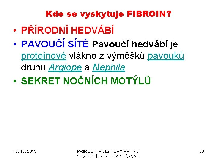 Kde se vyskytuje FIBROIN? • PŘÍRODNÍ HEDVÁBÍ • PAVOUČÍ SÍTĚ Pavoučí hedvábí je proteinové