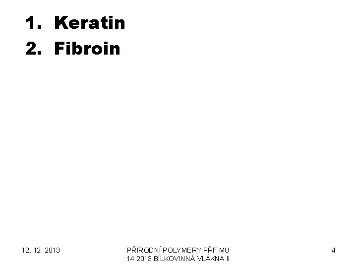 1. Keratin 2. Fibroin 12. 2013 PŘÍRODNÍ POLYMERY PŘF MU 14 2013 BÍLKOVINNÁ VLÁKNA 1. Keratin 2. Fibroin 12. 2013 PŘÍRODNÍ POLYMERY PŘF MU 14 2013 BÍLKOVINNÁ VLÁKNA