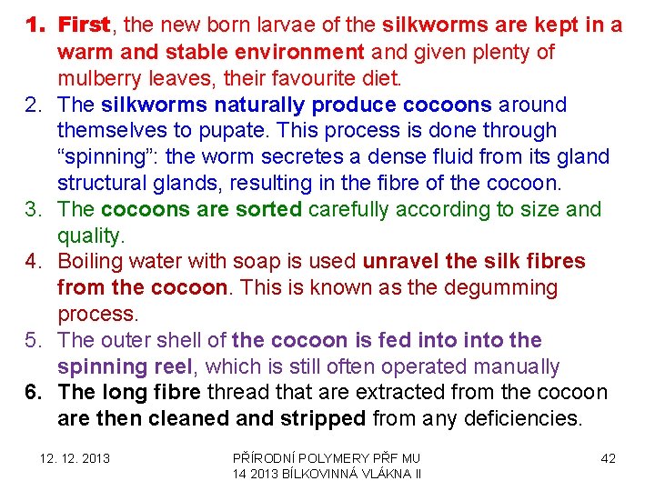 1. First, the new born larvae of the silkworms are kept in a warm 1. First, the new born larvae of the silkworms are kept in a warm