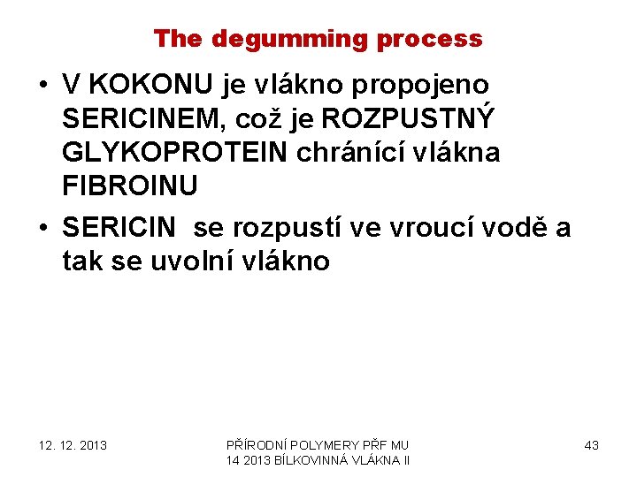 The degumming process • V KOKONU je vlákno propojeno SERICINEM, což je ROZPUSTNÝ GLYKOPROTEIN