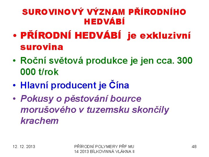 SUROVINOVÝ VÝZNAM PŘÍRODNÍHO HEDVÁBÍ • PŘÍRODNÍ HEDVÁBÍ je exkluzivní surovina • Roční světová produkce SUROVINOVÝ VÝZNAM PŘÍRODNÍHO HEDVÁBÍ • PŘÍRODNÍ HEDVÁBÍ je exkluzivní surovina • Roční světová produkce