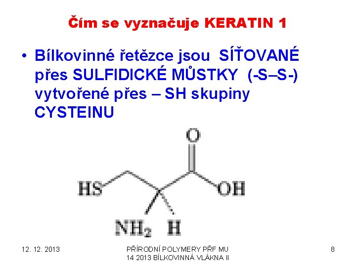 Čím se vyznačuje KERATIN 1 • Bílkovinné řetězce jsou SÍŤOVANÉ přes SULFIDICKÉ MŮSTKY (-S–S-) Čím se vyznačuje KERATIN 1 • Bílkovinné řetězce jsou SÍŤOVANÉ přes SULFIDICKÉ MŮSTKY (-S–S-)