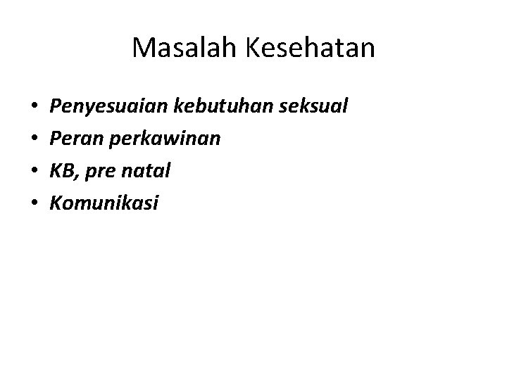 Masalah Kesehatan • • Penyesuaian kebutuhan seksual Peran perkawinan KB, pre natal Komunikasi 