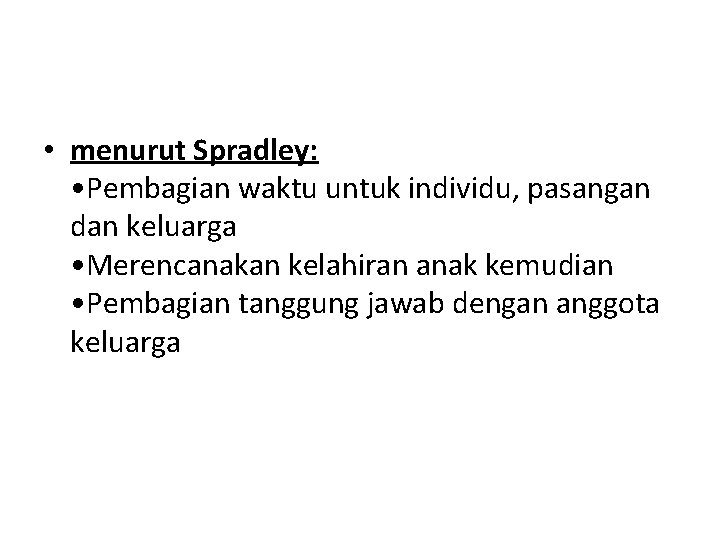  • menurut Spradley: • Pembagian waktu untuk individu, pasangan dan keluarga • Merencanakan