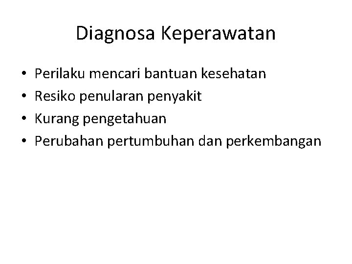 Diagnosa Keperawatan • • Perilaku mencari bantuan kesehatan Resiko penularan penyakit Kurang pengetahuan Perubahan