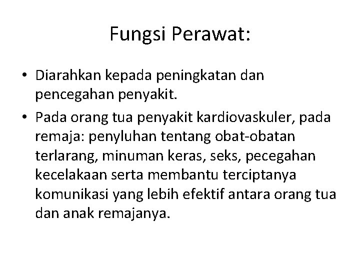 Fungsi Perawat: • Diarahkan kepada peningkatan dan pencegahan penyakit. • Pada orang tua penyakit