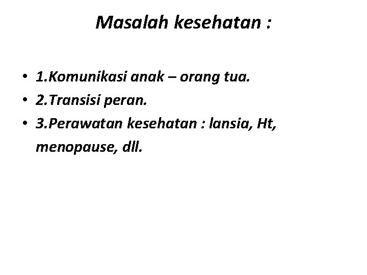 Masalah kesehatan : • 1. Komunikasi anak – orang tua. • 2. Transisi peran.