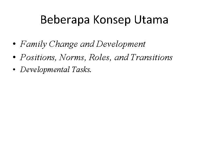 Beberapa Konsep Utama • Family Change and Development • Positions, Norms, Roles, and Transitions