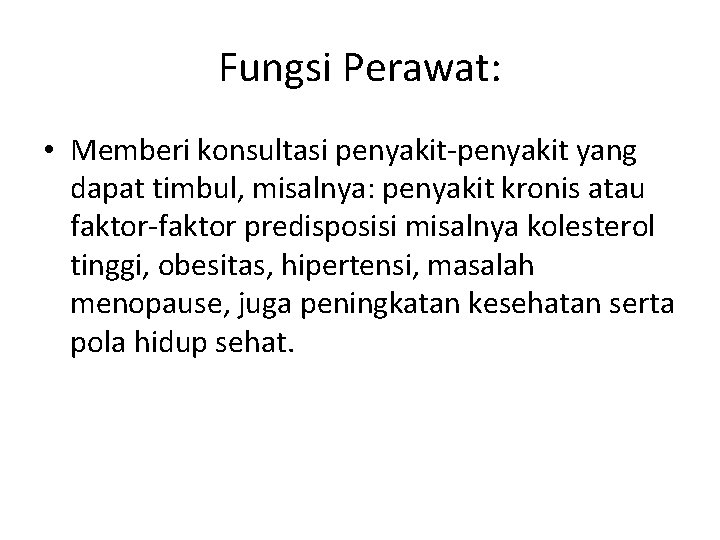 Fungsi Perawat: • Memberi konsultasi penyakit-penyakit yang dapat timbul, misalnya: penyakit kronis atau faktor-faktor