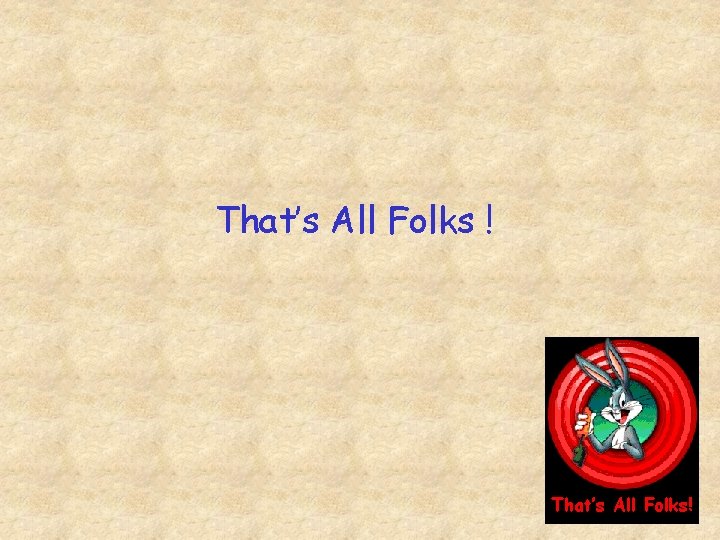 That’s All Folks ! That’s All Folks! 