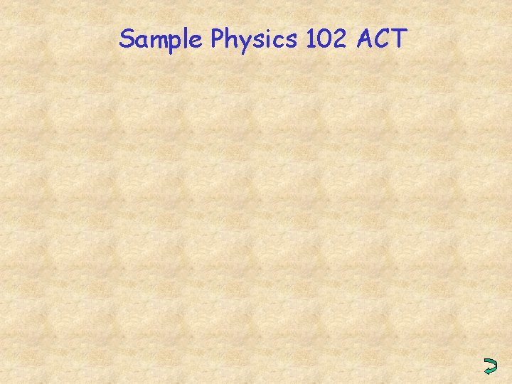 Sample Physics 102 ACT 