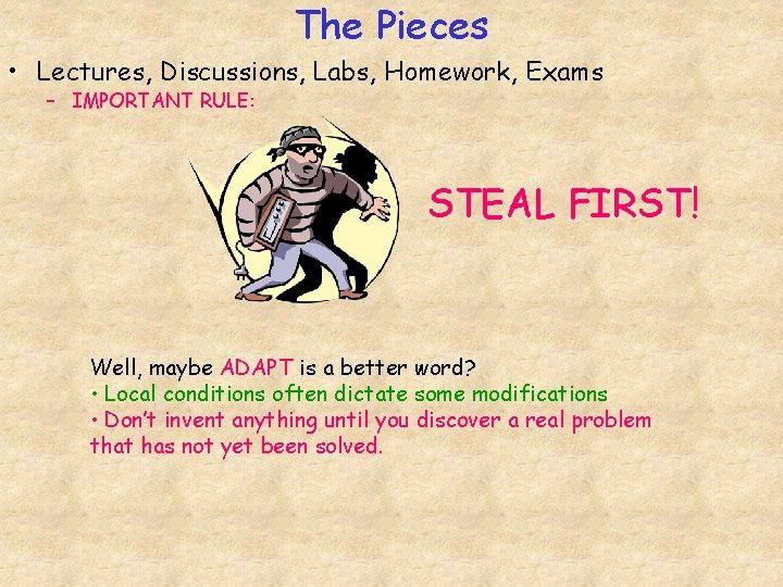 The Pieces • Lectures, Discussions, Labs, Homework, Exams – IMPORTANT RULE: STEAL FIRST! Well,