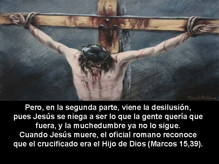 Pero, en la segunda parte, viene la desilusión, pues Jesús se niega a ser