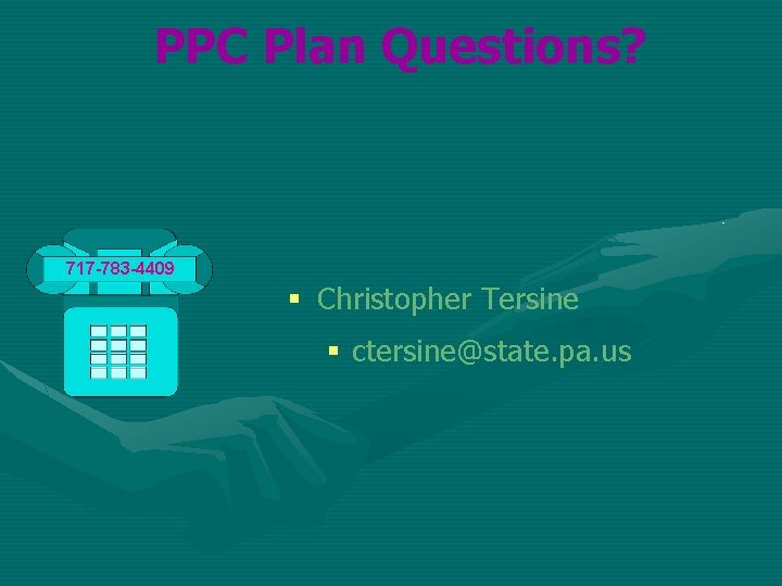 PPC Plan Questions? 717 -783 -4409 § Christopher Tersine § ctersine@state. pa. us 