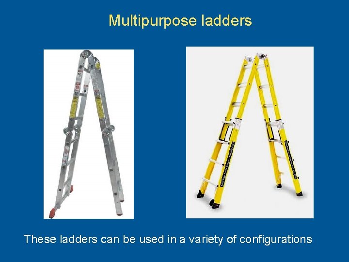 Multipurpose ladders These ladders can be used in a variety of configurations 