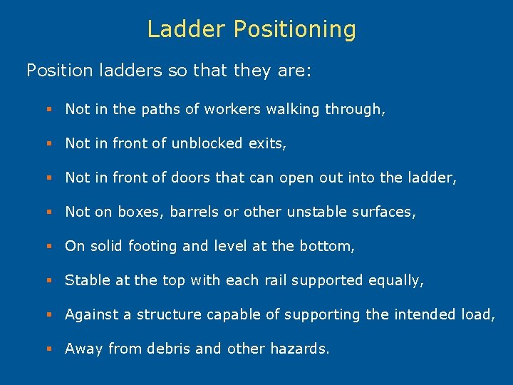 Ladder Positioning Position ladders so that they are: § Not in the paths of