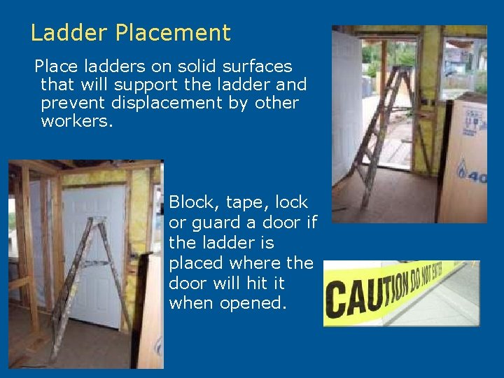 Ladder Placement Place ladders on solid surfaces that will support the ladder and prevent