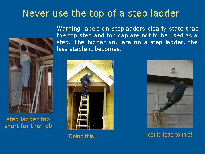 Never use the top of a step ladder Warning labels on stepladders clearly state