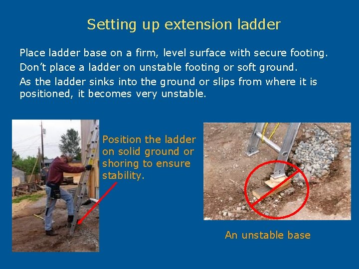 Setting up extension ladder Place ladder base on a firm, level surface with secure