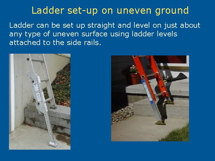Ladder set-up on uneven ground Ladder can be set up straight and level on