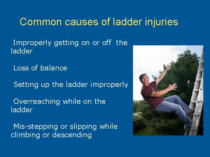 Common causes of ladder injuries Improperly getting on or off the ladder Loss of
