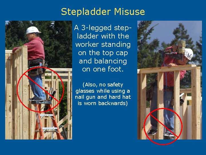 Stepladder Misuse A 3 -legged stepladder with the worker standing on the top cap