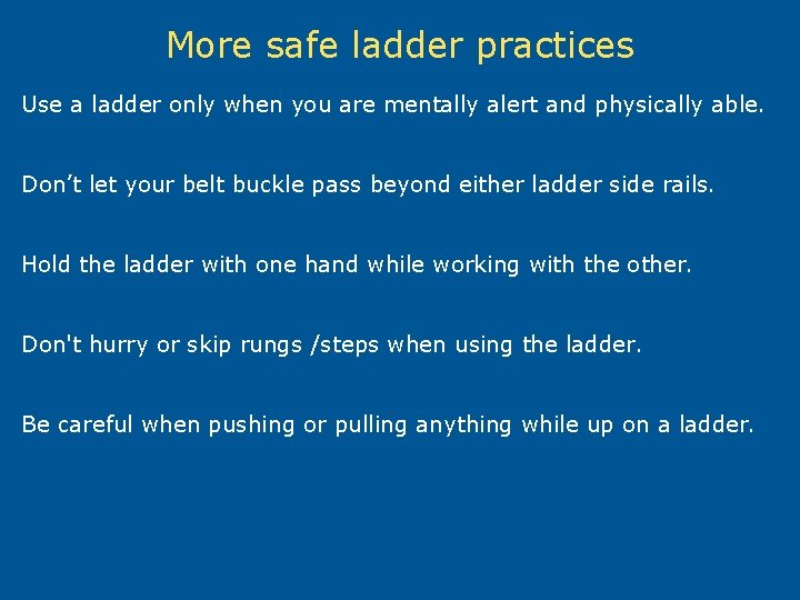 More safe ladder practices Use a ladder only when you are mentally alert and