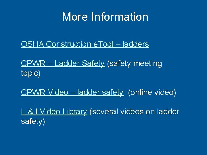 More Information OSHA Construction e. Tool – ladders CPWR – Ladder Safety (safety meeting