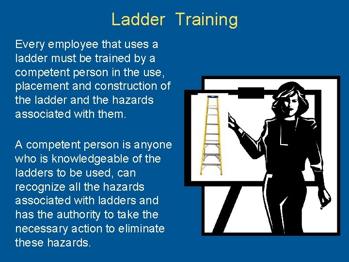Ladder Training Every employee that uses a ladder must be trained by a competent