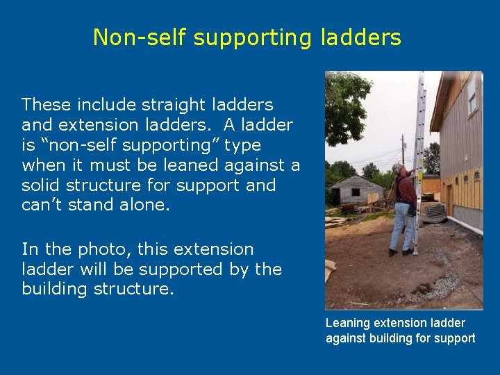 Non-self supporting ladders These include straight ladders and extension ladders. A ladder is “non-self