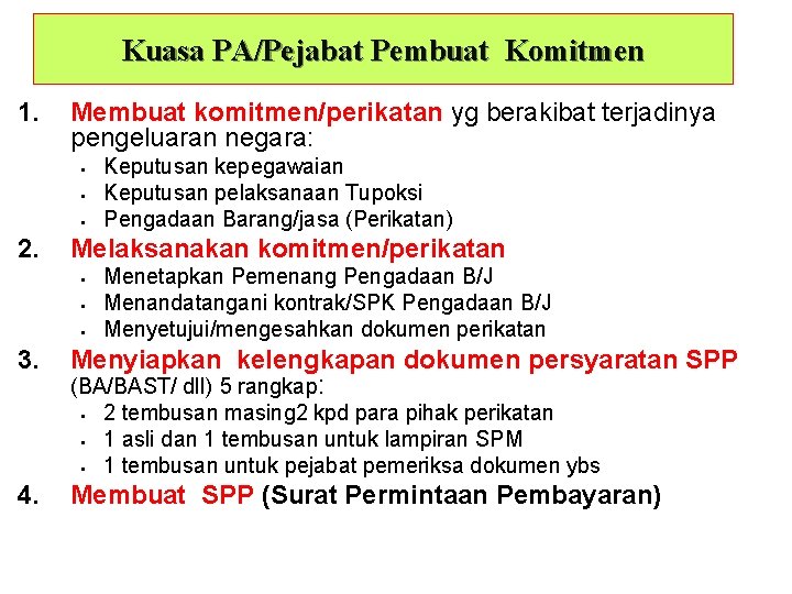 Kuasa PA/Pejabat Pembuat Komitmen 1. Membuat komitmen/perikatan yg berakibat terjadinya pengeluaran negara: § §