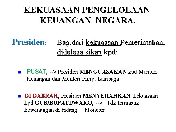 KEKUASAAN PENGELOLAAN KEUANGAN NEGARA. Presiden: Bag. dari kekuasaan Pemerintahan, didelega sikan kpd: n PUSAT,