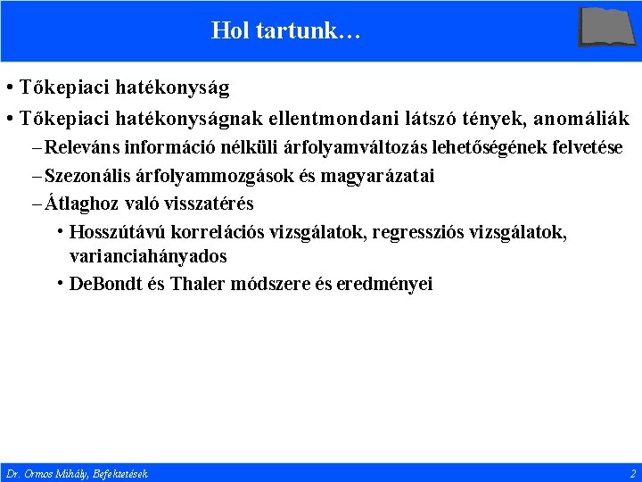 Hol tartunk… • Tőkepiaci hatékonyságnak ellentmondani látszó tények, anomáliák – Releváns információ nélküli árfolyamváltozás