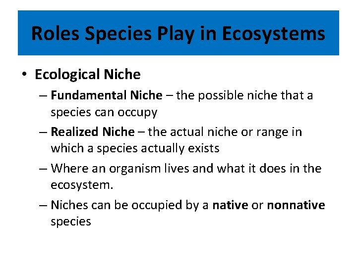 Roles Species Play in Ecosystems • Ecological Niche – Fundamental Niche – the possible