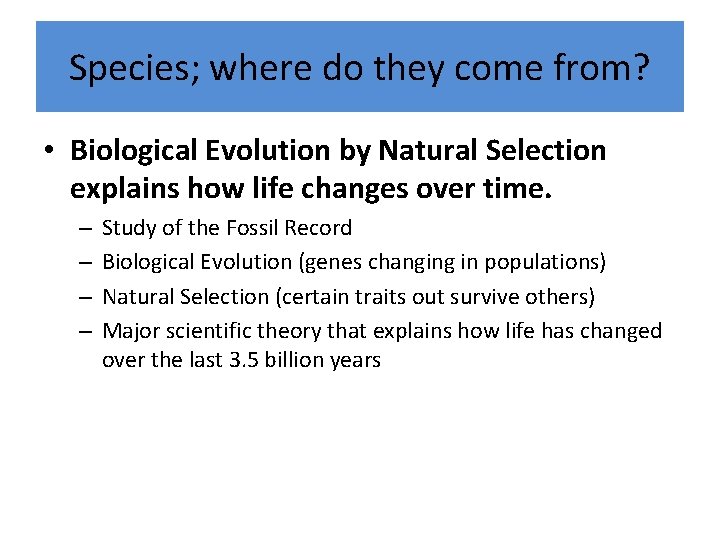 Species; where do they come from? • Biological Evolution by Natural Selection explains how