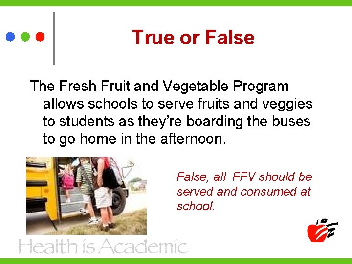 True or False The Fresh Fruit and Vegetable Program allows schools to serve fruits