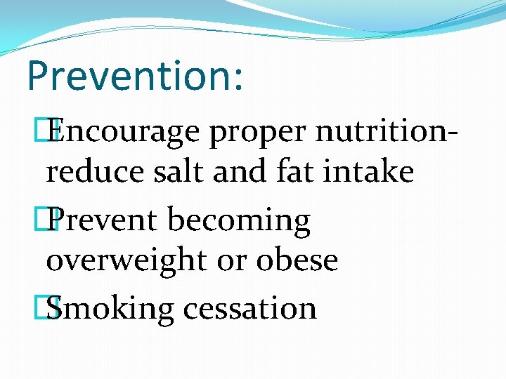 Prevention: � Encourage proper nutritionreduce salt and fat intake � Prevent becoming overweight or