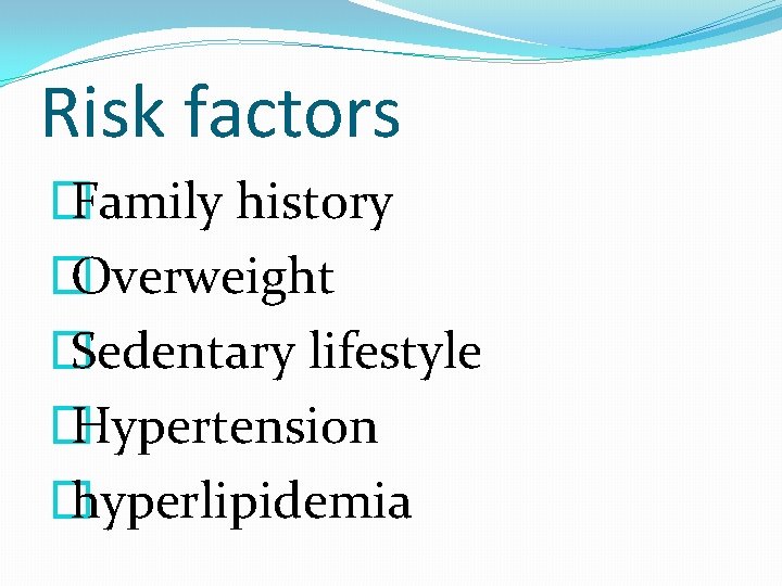 Risk factors � Family history � Overweight � Sedentary lifestyle � Hypertension � hyperlipidemia