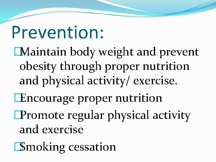 Prevention: �Maintain body weight and prevent obesity through proper nutrition and physical activity/ exercise.