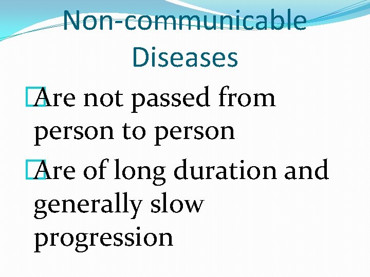 Non-communicable Diseases � Are not passed from person to person � Are of long
